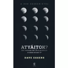   Atyáitok? Hol vannak ők? - És a próféták örökké élnek-é?