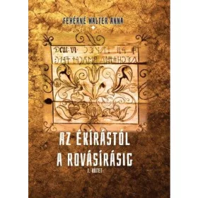 Az ékírástól a rovásírásig I. kötet