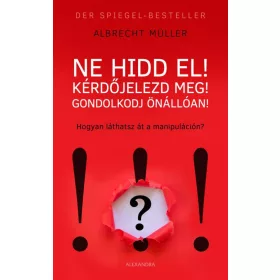 Ne hidd el! Kérdőjelezd meg! Gondolkozz önállóan!