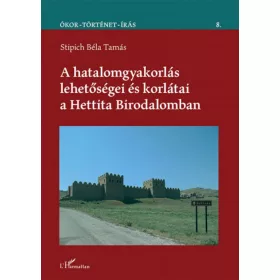   A hatalomgyakorlás lehetőségei és korlátai a Hettita Birodalomban