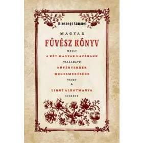   Magyar Fűvész könyv melly A KÉT MAGYAR HAZÁBANN TALÁLHATÓ NÖVÉNYEKNEK MEGISMERÉSÉHEZ VEZET