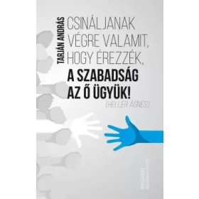   Csináljanak végre valamit, hogy érezzék, a szabadság az ő ügyük!