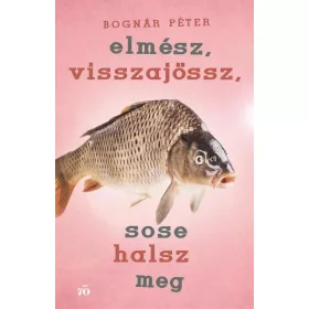 Elmész, visszajössz, sose halsz meg