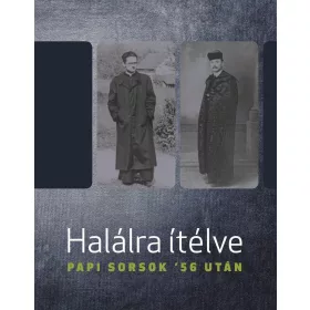 Halálra ítélve - Papi sorsok '56 után