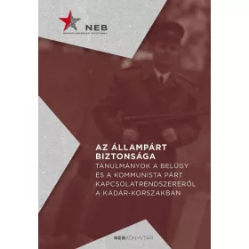   Az állampárt biztonsága - Tanulmányok a belügy és a kommunista párt kapcsolatrendszeréről a Kádár-korszakban