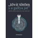 "tövit töröm s a gallya jut"
