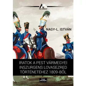   Iratok a Pest vármegyei inszurgens lovasezred történetéhez 1809-ből