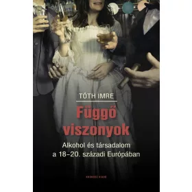   Függő viszonyok - Alkohol és társadalom a 18-20. századi Európában