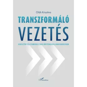   Transzformáló vezetés - Keresztény üzletemberek etikus döntéshozatala Magyarországon