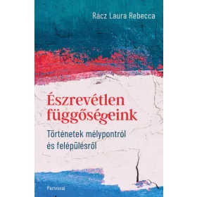   Észrevétlen függőségeink - Történetek mélypontról és felépülésről