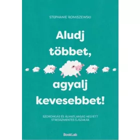 Aludj többet, agyalj kevesebbet!