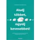 Aludj többet, agyalj kevesebbet!