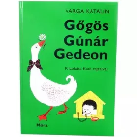 Varga Katalin: Gőgös Gúnár Gedeon - mesekönyv