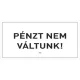 Információs tábla pd 10x20 cm Pénzt nem váltunk! fehér